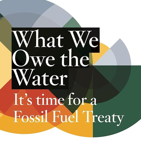 What We Owe the Water: It's Time for a Fossil Fuel Treaty: Vantage Point Issue 4 cover image