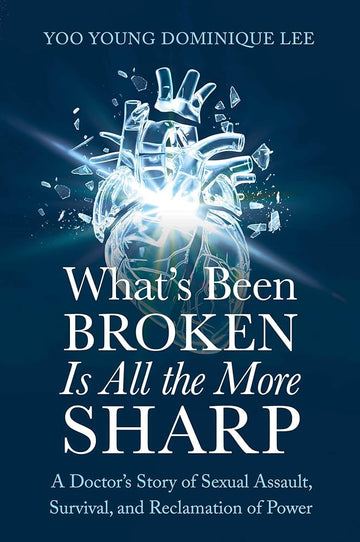 What's Been Broken Is All the More Sharp: A Doctor's Story of Sexual Assault, Survival, and Reclamation of Power cover image
