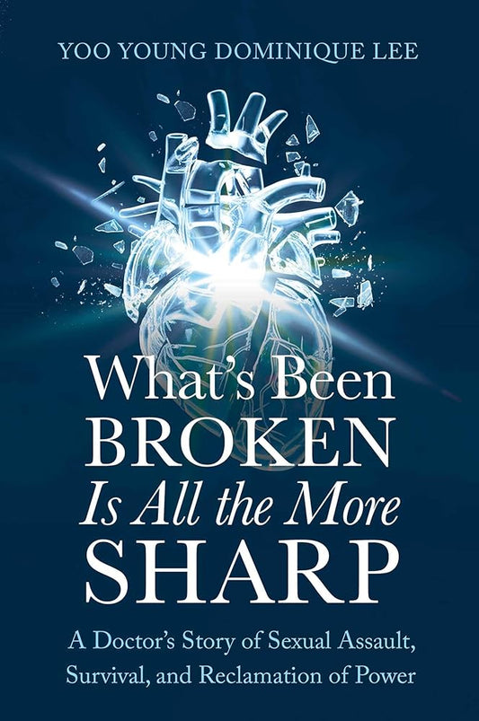 What's Been Broken Is All the More Sharp: A Doctor's Story of Sexual Assault, Survival, and Reclamation of Power cover image