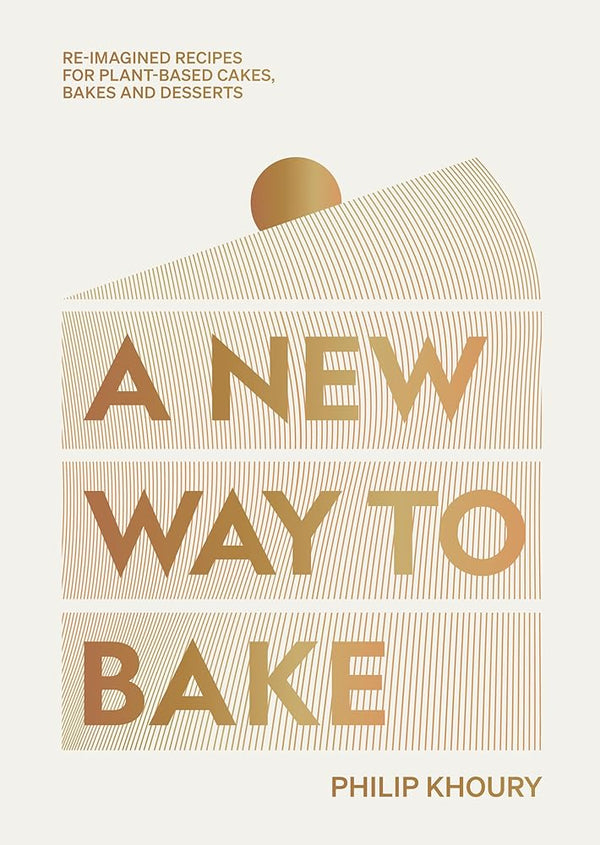 A New Way to Bake: Re-imagined Recipes for Plant-based Cakes, Bakes and Desserts cover image