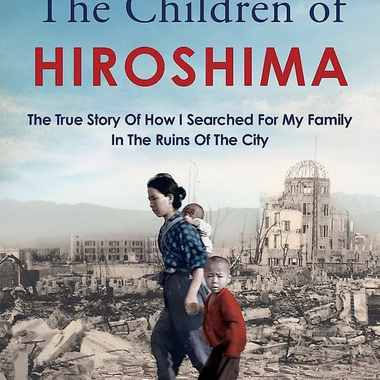 The Children of Hiroshima: The True Story Of How I Searched For My Family In The Ruins Of The City cover image