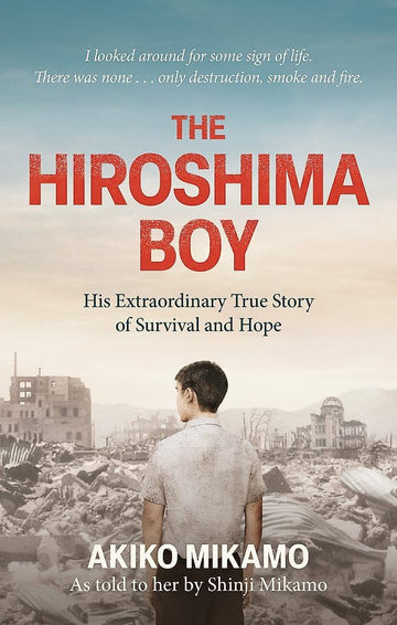 The Hiroshima Boy: His Heartbreaking True Story of Survival and Hope cover image