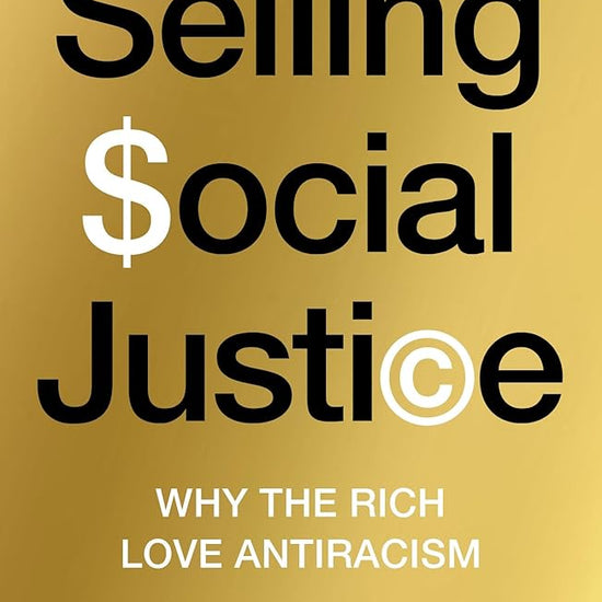 Selling Social Justice: Why the Ruling Class Loves Antiracism cover image