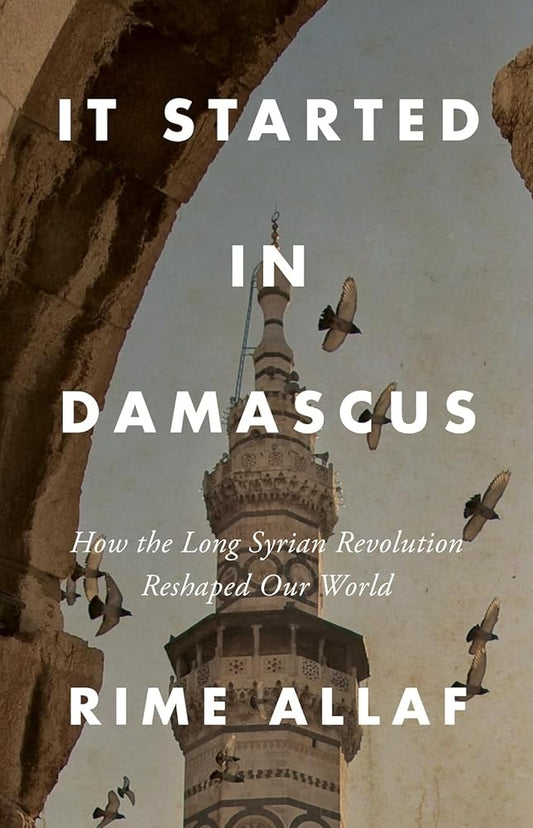 It Started in Damascus: How the Long Syrian Revolution Reshaped Our World cover image