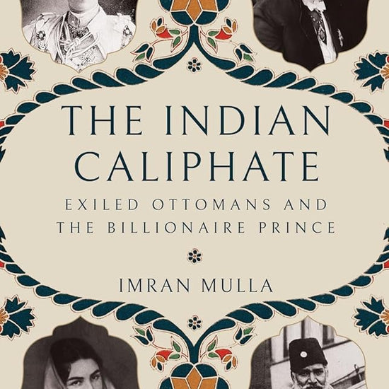 The Indian Caliphate: Exiled Ottomans and the Billionaire Prince cover image
