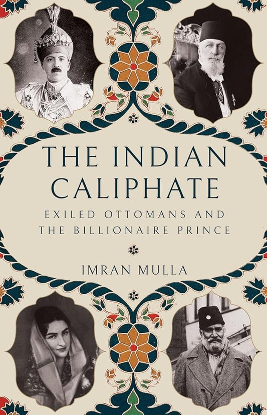 The Indian Caliphate: Exiled Ottomans and the Billionaire Prince cover image