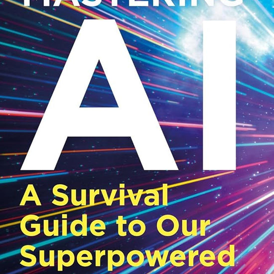Mastering AI: A Survival Guide to our Superpowered Future cover image