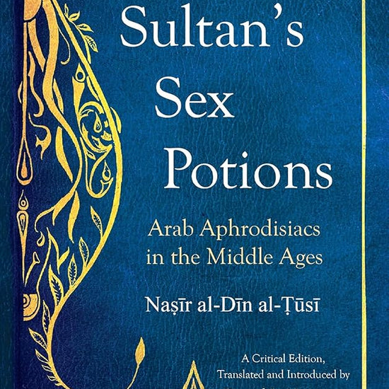 The Sultan's Sex Potions: Arab Aphrodisiacs in the Middle Ages cover image
