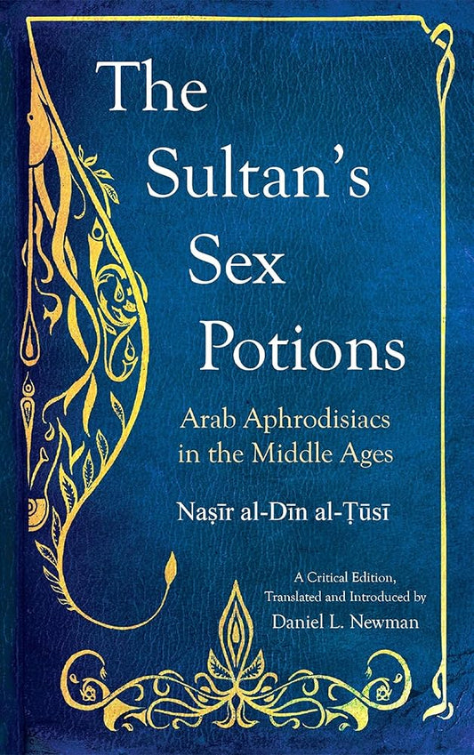 The Sultan's Sex Potions: Arab Aphrodisiacs in the Middle Ages cover image