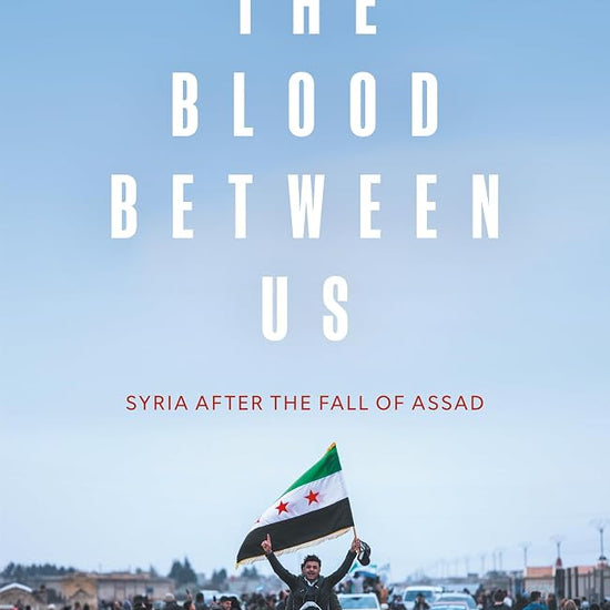 The Blood Between Us: Syria After the Fall of Assad cover image
