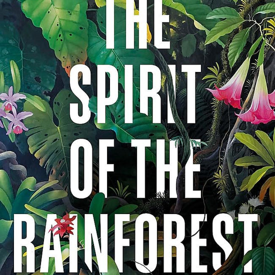 The Spirit of the Rainforest: How indigenous wisdom and scientific curiosity reconnects us to the natural world cover image