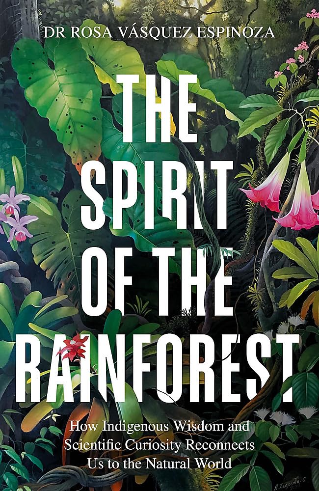 The Spirit of the Rainforest: How indigenous wisdom and scientific curiosity reconnects us to the natural world cover image