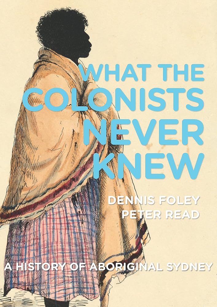 What the Colonists Never Knew: A History of Aboriginal Sydney cover image