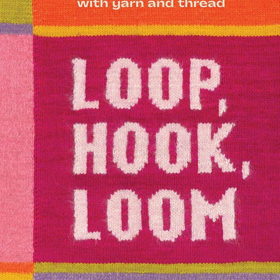 Loop, Hook, Loom: A creative collection of textile art made with yarn and thread cover image