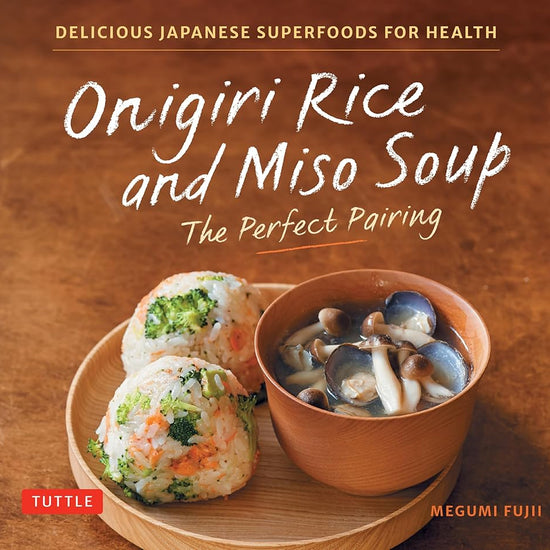 Onigiri Rice & Miso Soup - the Perfect Pairing: Delicious Japanese Superfoods for Health (With 100 Homestyle Recipes) cover image