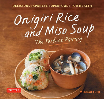 Onigiri Rice & Miso Soup - the Perfect Pairing: Delicious Japanese Superfoods for Health (With 100 Homestyle Recipes) cover image