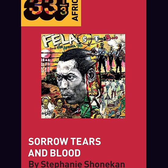 Fela Anikulapo-Kuti’s Sorrow Tears and Blood (33 1/3 Africa) cover image