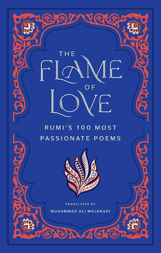 The Flame of Love: Rumi's 100 Most Passionate Poems cover image