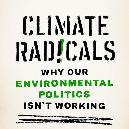 Climate Radicals: Why Our Environmental Politics Isn't Working cover image
