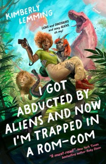 Book cover of 'I Got Abducted by Aliens and Now I'm Trapped in a Rom-Com' by Kimberley Lemming with a women, an alien, and a dinosaur in a jungle setting.