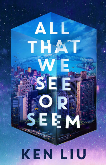 Book cover of 'All That We See or Seem' by Ken Liu with a futuristic cityscape in a floating cube.