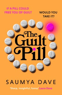 Book cover of 'The Guilt Pill' by Saumya Dave with white pills arranged around the title on an orange background.