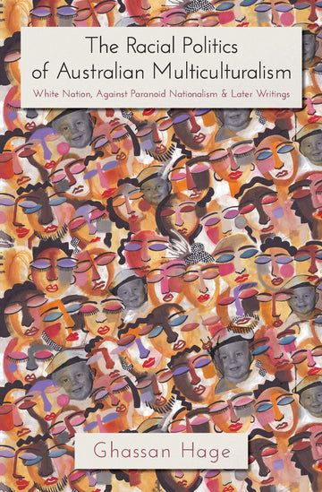 Book cover of 'The Racial Politics of Australian Multiculturalism' by Ghassan Hage featuring a abstract, colourful artwork with human faces.
